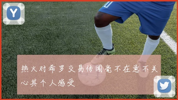 热火对希罗交易传闻毫不在意不关心其个人感受