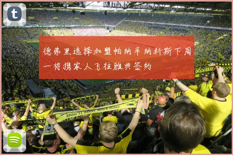 德弗里选择加盟帕纳辛纳科斯下周一将携家人飞往雅典签约