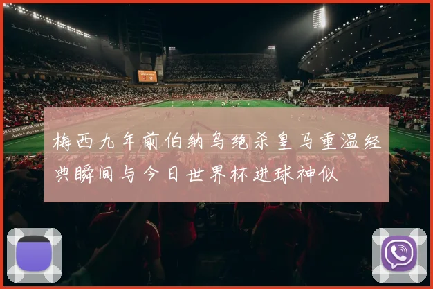 梅西九年前伯纳乌绝杀皇马重温经典瞬间与今日世界杯进球神似